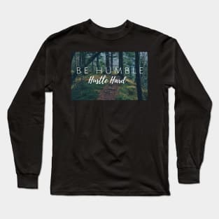 Be Humble - Hustle Hard Long Sleeve T-Shirt